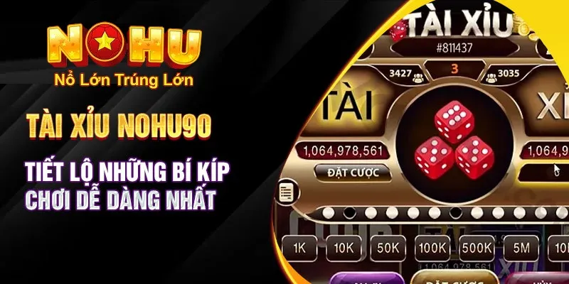 Cách Chơi Tài Xỉu Nohu90 - Khám Phá Thế Giới Đặt Cược 4 Bí kíp chơi dễ dàng nhất
