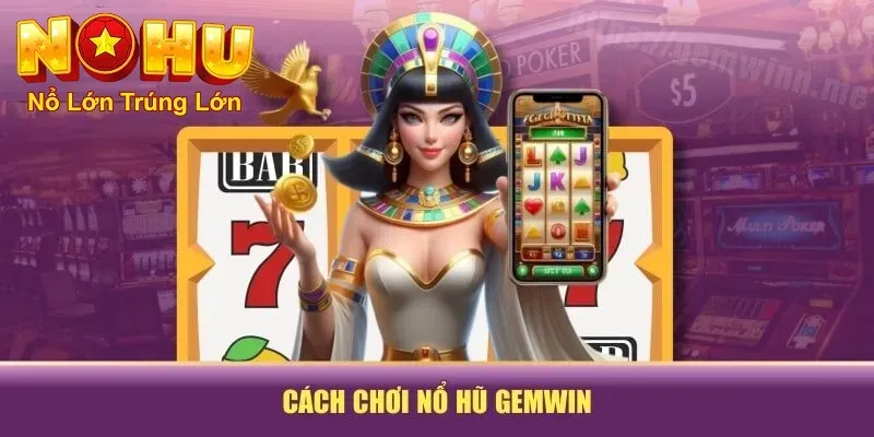 Cách Tham Gia Nổ Hũ GemWin - Khám Phá Thế Giới Quay Hũ 3 Cách chơi nổ hũ gemwin