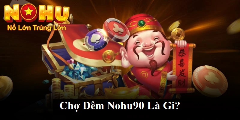 Chợ đêm nohu90 là gì?