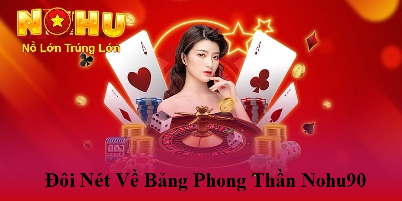 Bảng Phong Thần Nohu90 | Giải Mã Sức Hút và Có Thưởng Lớn 2 Đôi nét về bảng phong thần nohu90