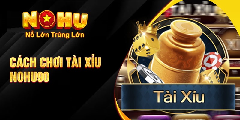 Cách Chơi Tài Xỉu Nohu90 - Khám Phá Thế Giới Đặt Cược 3 Hướng dẫn chi tiết cách chơi tài xỉu nohu90