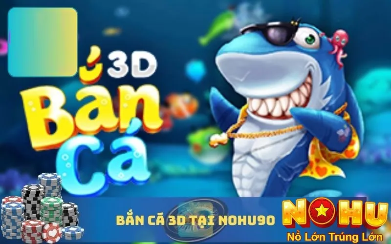Bắn Cá Đổi Thưởng 3D Nohu90 - Trải Nghiệm Chân Thực 3 Khám phá thế giới bắn cá 3D