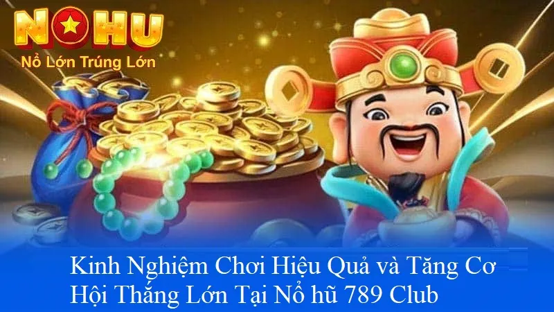 Cách Chơi Nổ Hũ 789Club tại Nohu90 | Cơn Lốc Giải Thưởng 4 Kinh nghiệm chơi hiệu quả và tăng cơ hội thắng lớn
